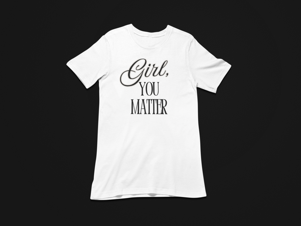 Girl, You Matter T-shirt