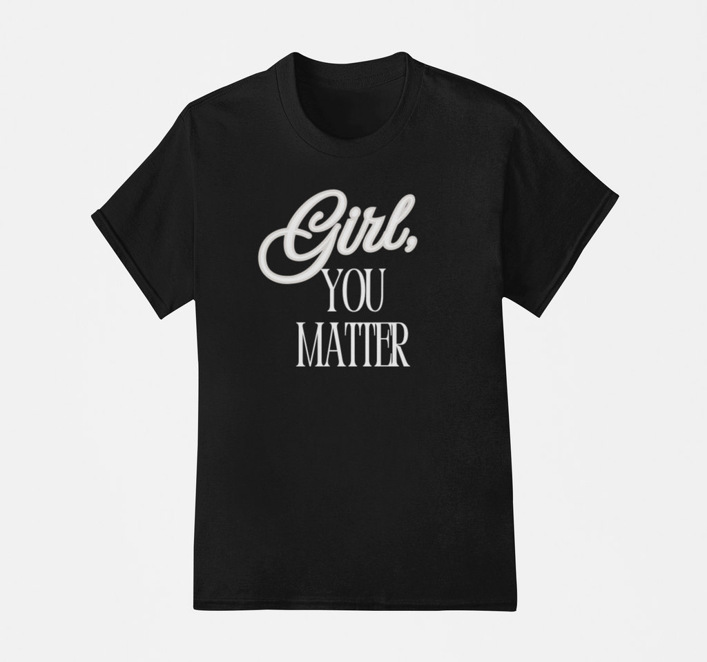 Girl, You Matter T-shirt